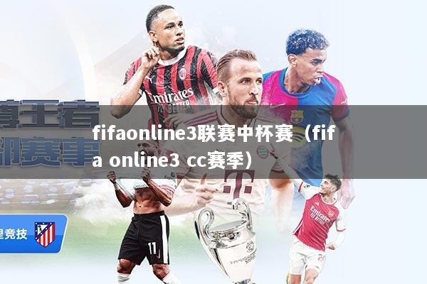 fifaonline3联赛中杯赛（fifa online3 cc赛季）