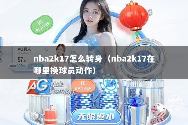 nba2k17怎么转身（nba2k17在哪里换球员动作）