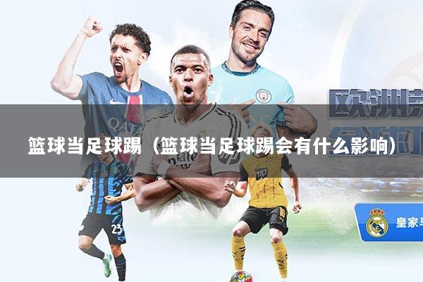 篮球当足球踢（篮球当足球踢会有什么影响）