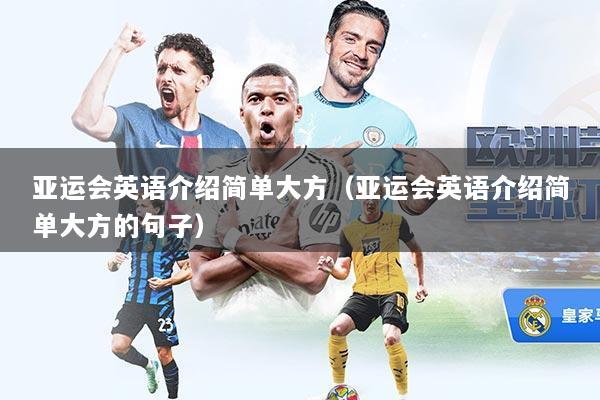 详细阅读:亚运会英语介绍简单大方(亚运会英语介绍简单大方的句子) 亚运会英语介绍简单大方(亚运会英语介绍简单大方的句子)